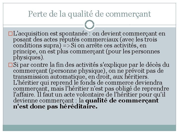 Perte de la qualité de commerçant �L'acquisition est spontanée : on devient commerçant en