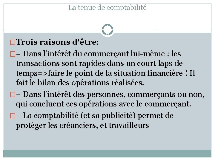 La tenue de comptabilité �Trois raisons d'être: �− Dans l'intérêt du commerçant lui-même :