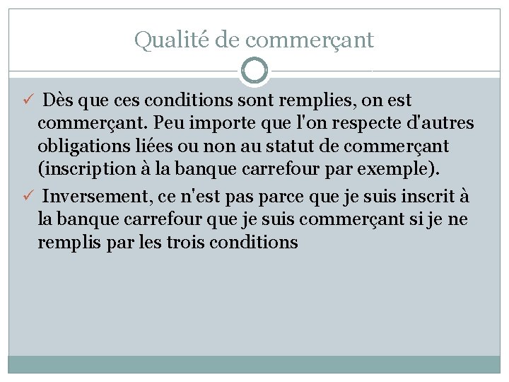 Qualité de commerçant ü Dès que ces conditions sont remplies, on est commerçant. Peu