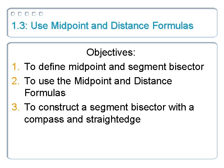 1. 3: Use Midpoint and Distance Formulas Objectives: 1. To define midpoint and segment
