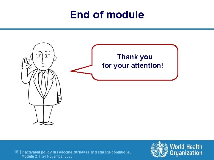 End of module Thank you for your attention! 16 | Inactivated poliovirus vaccine attributes