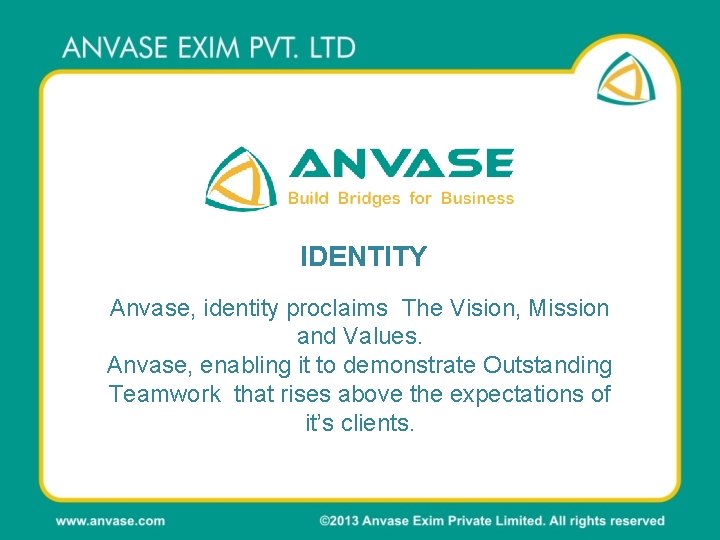 IDENTITY Anvase, identity proclaims The Vision, Mission and Values. Anvase, enabling it to demonstrate