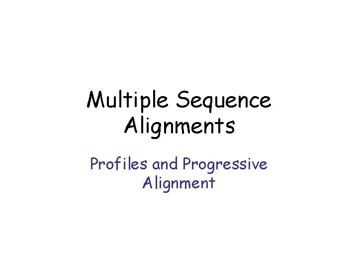 Multiple Sequence Alignments Profiles and Progressive Alignment 