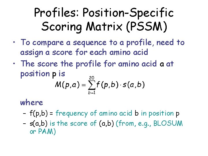 Profiles: Position-Specific Scoring Matrix (PSSM) • To compare a sequence to a profile, need