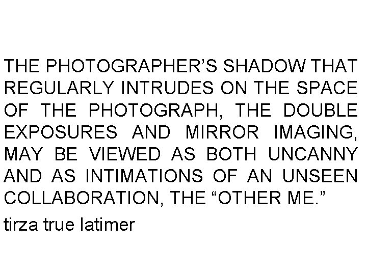 THE PHOTOGRAPHER’S SHADOW THAT REGULARLY INTRUDES ON THE SPACE OF THE PHOTOGRAPH, THE DOUBLE