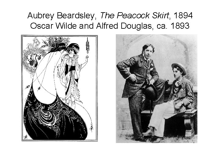 Aubrey Beardsley, The Peacock Skirt, 1894 Oscar Wilde and Alfred Douglas, ca. 1893 