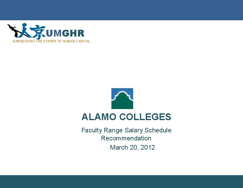 UMGHR HARNESSING THE POWER OF HUMAN CAPITAL ALAMO COLLEGES Faculty Range Salary Schedule Recommendation UMGHR HARNESSING THE POWER OF HUMAN CAPITAL ALAMO COLLEGES Faculty Range Salary Schedule Recommendation