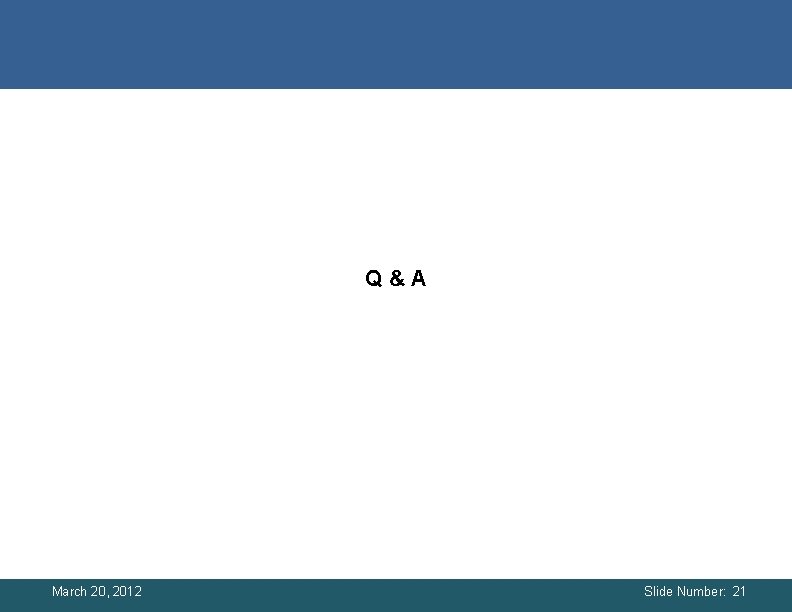 Q & A March 20, 2012 Slide Number: 21 Q & A March 20, 2012 Slide Number: 21