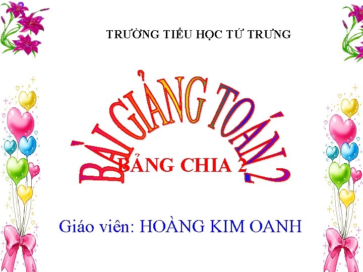 TRƯỜNG TIỂU HỌC TỨ TRƯNG BẢNG CHIA 2 Giáo viên: HOÀNG KIM OANH 