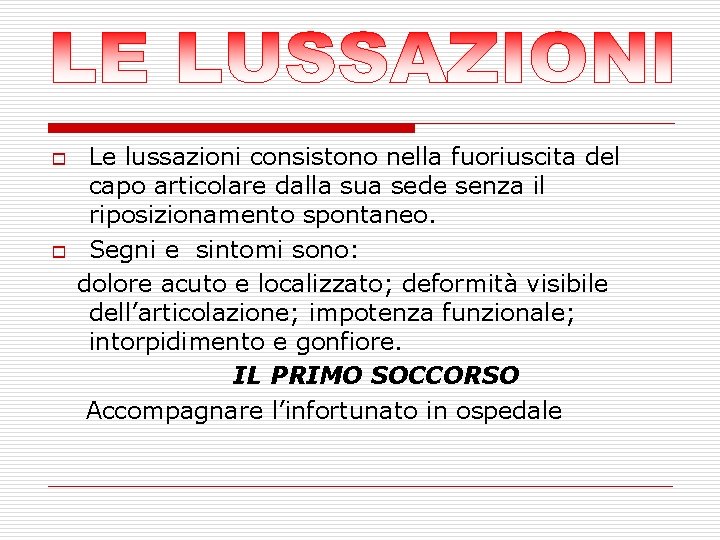 o o Le lussazioni consistono nella fuoriuscita del capo articolare dalla sua sede senza