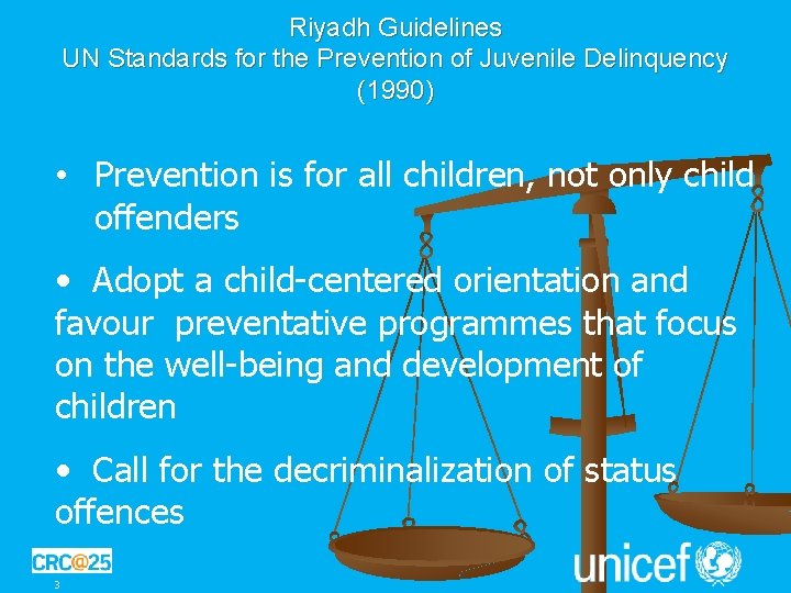 Riyadh Guidelines UN Standards for the Prevention of Juvenile Delinquency (1990) • Prevention is