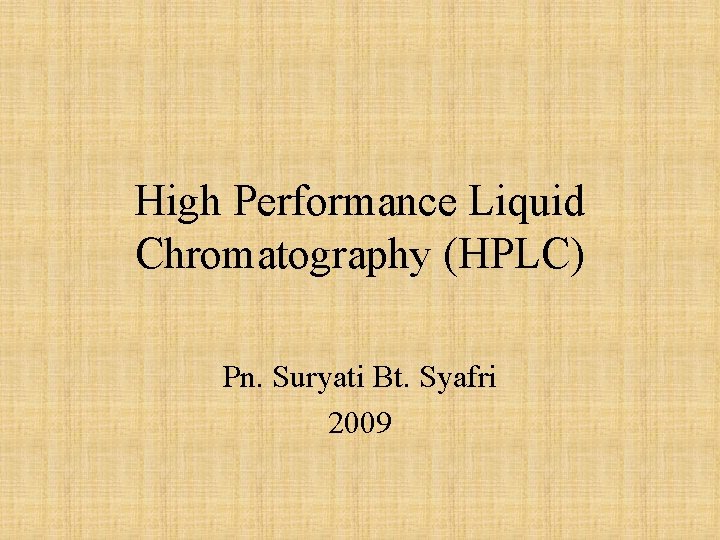 High Performance Liquid Chromatography (HPLC) Pn. Suryati Bt. Syafri 2009 