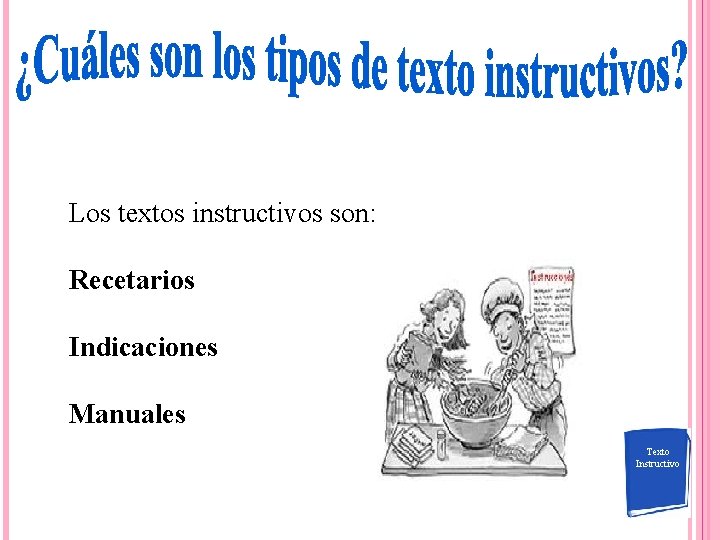 Los textos instructivos son: Recetarios Indicaciones Manuales Texto Instructivo 