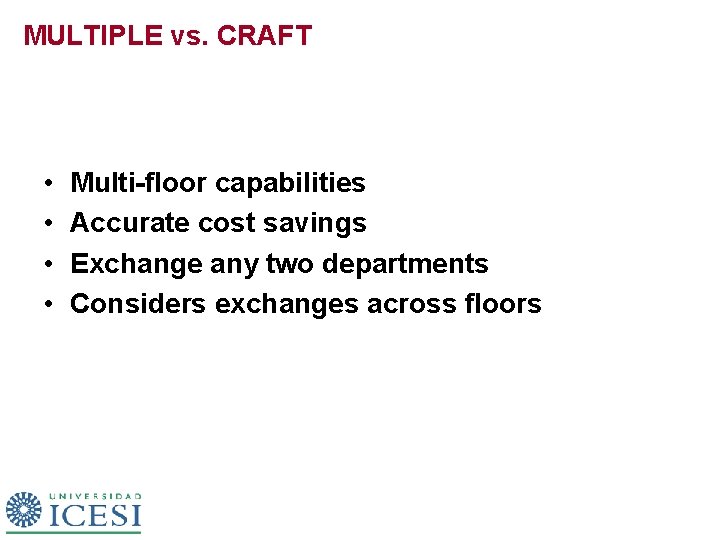 MULTIPLE vs. CRAFT • • Multi-floor capabilities Accurate cost savings Exchange any two departments MULTIPLE vs. CRAFT • • Multi-floor capabilities Accurate cost savings Exchange any two departments