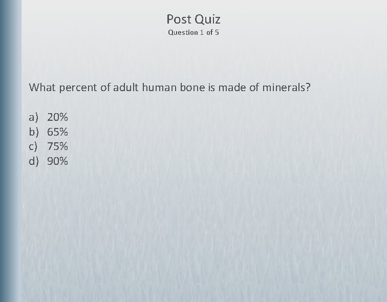 Post Quiz Question 1 of 5 What percent of adult human bone is made