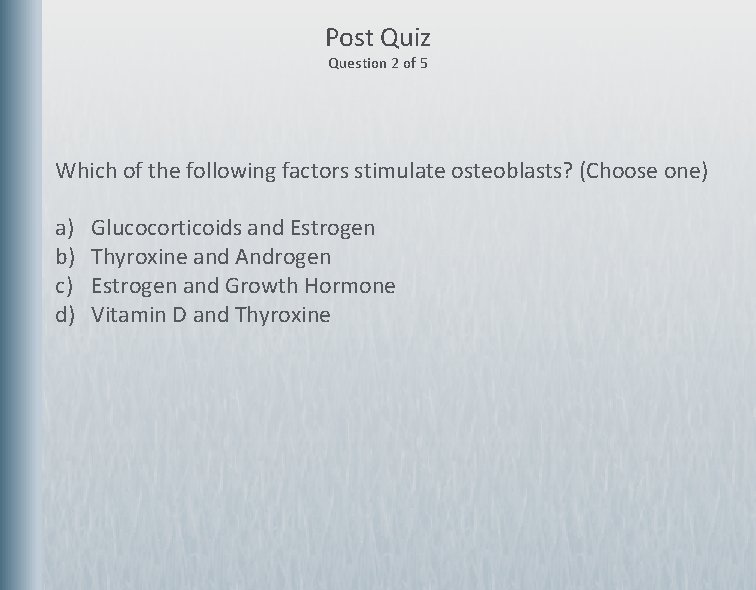 Post Quiz Question 2 of 5 Which of the following factors stimulate osteoblasts? (Choose