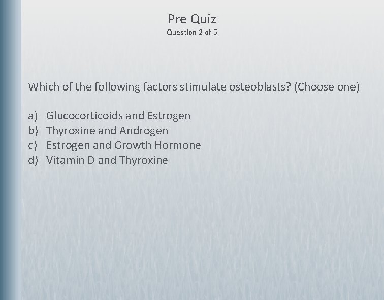 Pre Quiz Question 2 of 5 Which of the following factors stimulate osteoblasts? (Choose