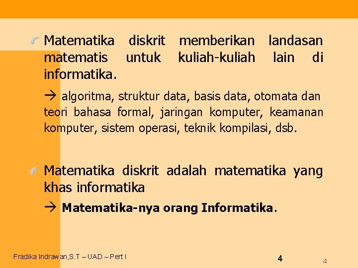 Matematika diskrit memberikan landasan matematis untuk kuliah-kuliah lain di informatika. algoritma, struktur data, basis