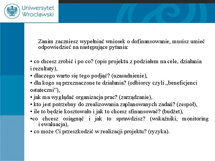 Zanim zaczniesz wypełniać wniosek o dofinansowanie, musisz umieć odpowiedzieć na następujące pytania: • co