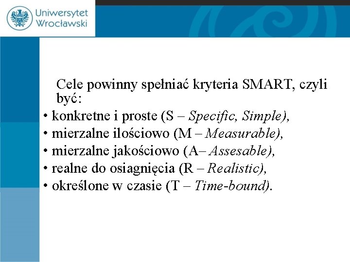 Cele powinny spełniać kryteria SMART, czyli być: • konkretne i proste (S – Specific,