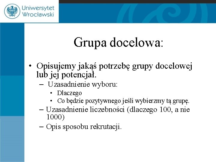 Grupa docelowa: • Opisujemy jakąś potrzebę grupy docelowej lub jej potencjał. – Uzasadnienie wyboru: