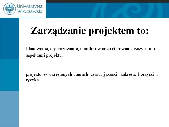 Zarządzanie projektem to: Planowanie, organizowanie, monitorowanie i sterowanie wszystkimi aspektami projektu w określonych ramach