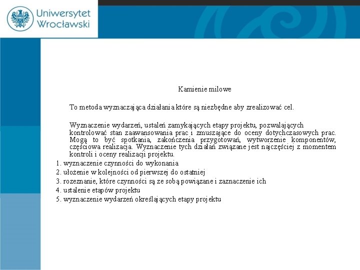 Kamienie milowe To metoda wyznaczająca działania które są niezbędne aby zrealizować cel. Wyznaczenie wydarzeń,