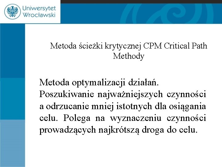 Metoda ścieżki krytycznej CPM Critical Path Methody Metoda optymalizacji działań. Poszukiwanie najważniejszych czynności a