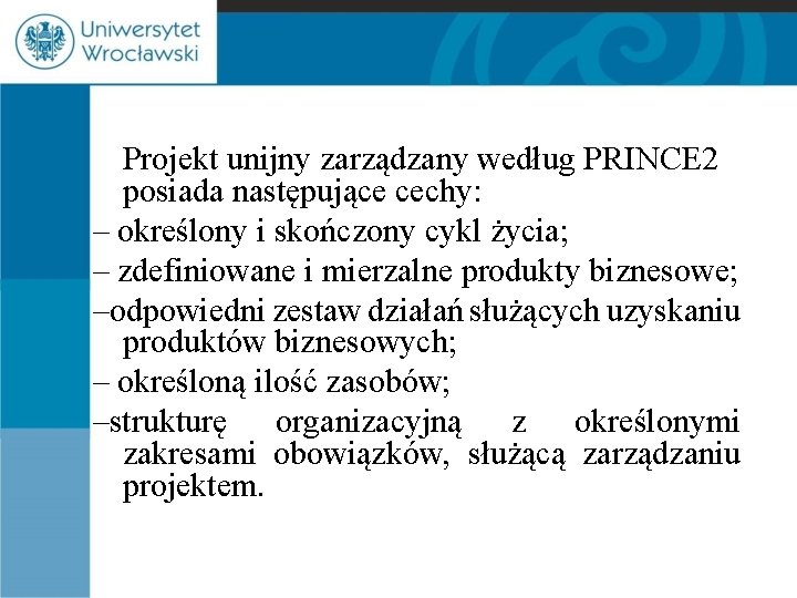 Projekt unijny zarządzany według PRINCE 2 posiada następujące cechy: – określony i skończony cykl