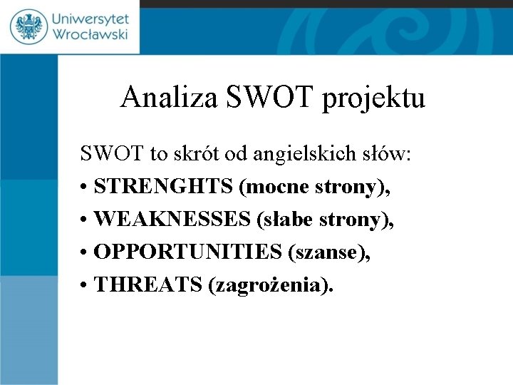 Analiza SWOT projektu SWOT to skrót od angielskich słów: • STRENGHTS (mocne strony), •