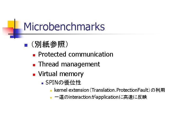 Microbenchmarks n （別紙参照） n n n Protected communication Thread management Virtual memory n SPINの優位性
