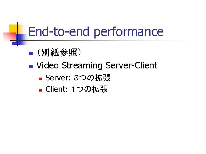 End-to-end performance n n （別紙参照） Video Streaming Server-Client n n Server: ３つの拡張 Client: １つの拡張