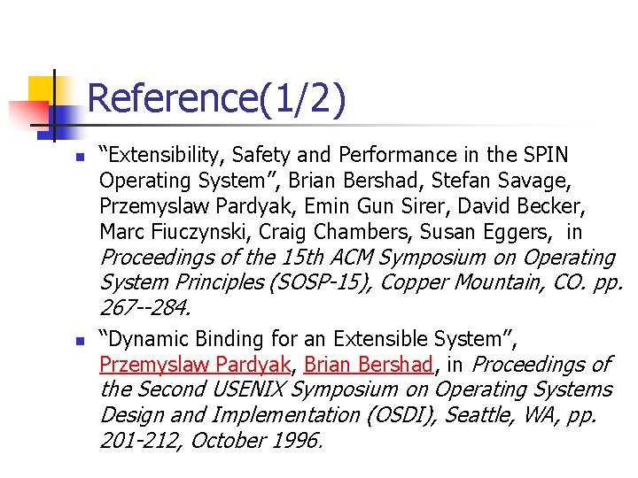 Reference(1/2) n “Extensibility, Safety and Performance in the SPIN Operating System”, Brian Bershad, Stefan