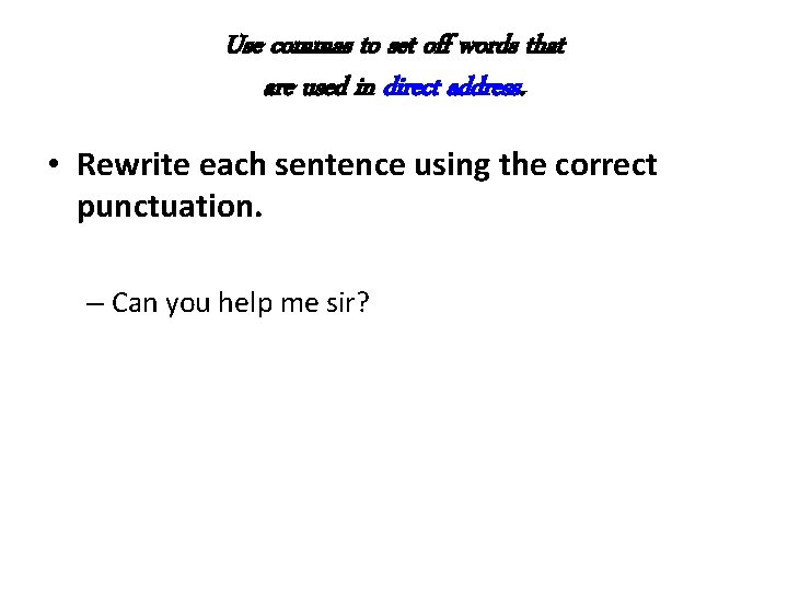 Use commas to set off words that are used in direct address • Rewrite