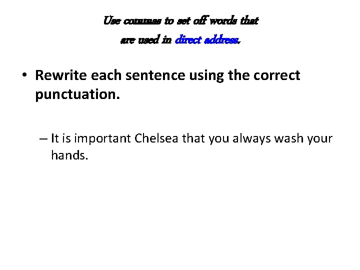 Use commas to set off words that are used in direct address • Rewrite