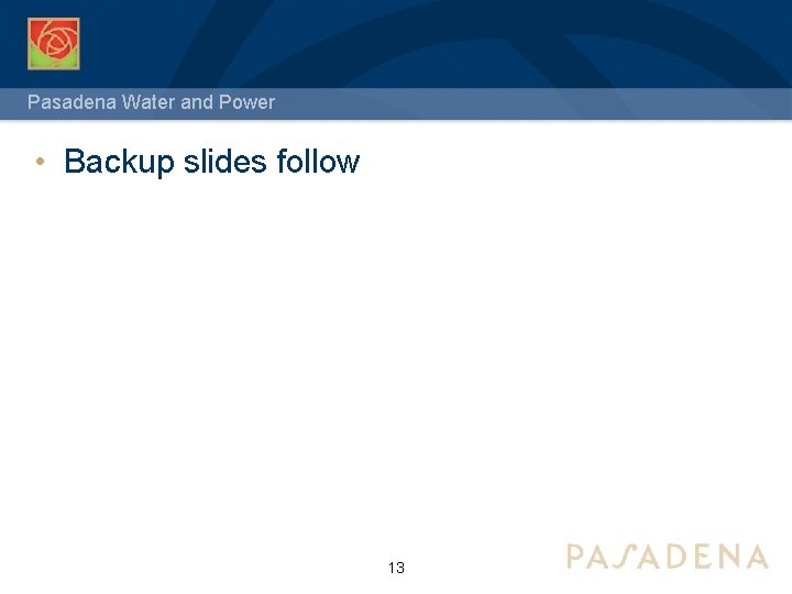 Pasadena Water and Power • Backup slides follow 13 