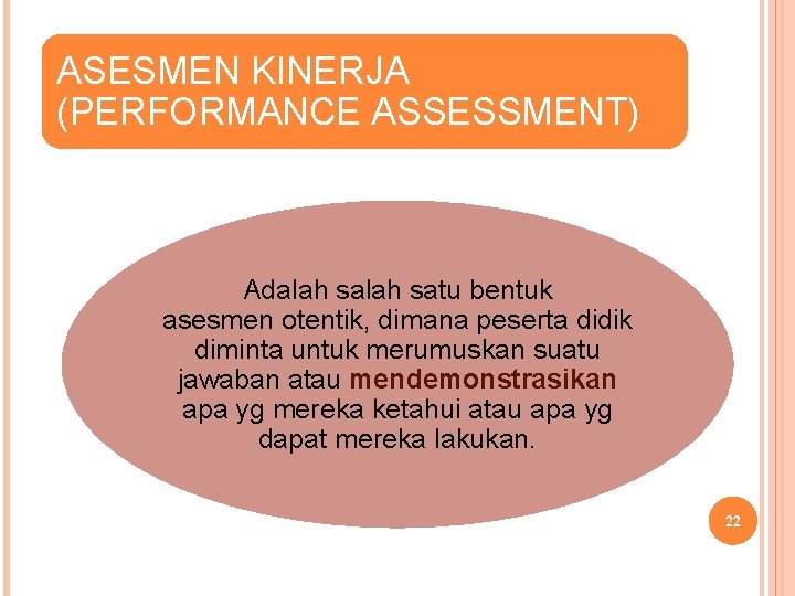 ASESMEN KINERJA (PERFORMANCE ASSESSMENT) Adalah satu bentuk asesmen otentik, dimana peserta didik diminta untuk