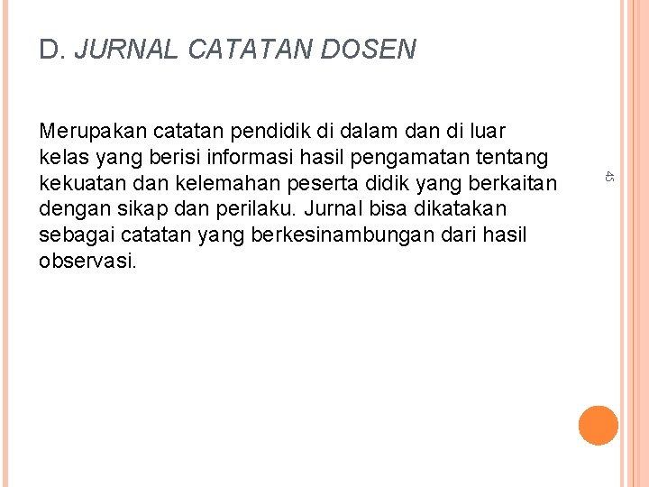 D. JURNAL CATATAN DOSEN 45 Merupakan catatan pendidik di dalam dan di luar kelas