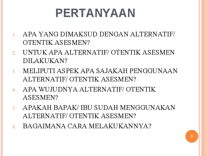 PERTANYAAN 1. 2. 3. 4. 5. 6. APA YANG DIMAKSUD DENGAN ALTERNATIF/ OTENTIK ASESMEN?