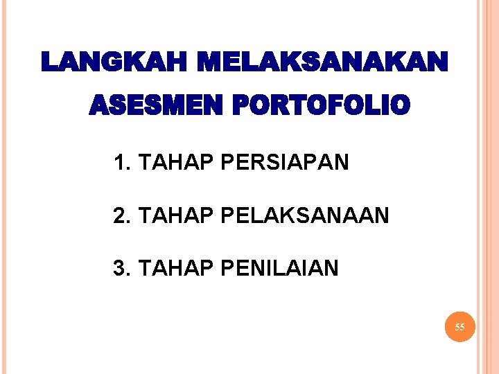 1. TAHAP PERSIAPAN 2. TAHAP PELAKSANAAN 3. TAHAP PENILAIAN 55 