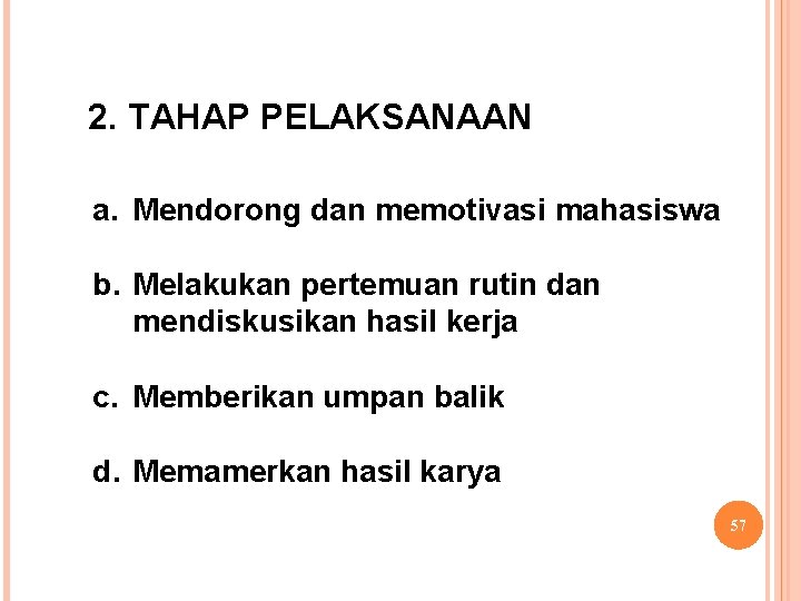 2. TAHAP PELAKSANAAN a. Mendorong dan memotivasi mahasiswa b. Melakukan pertemuan rutin dan mendiskusikan