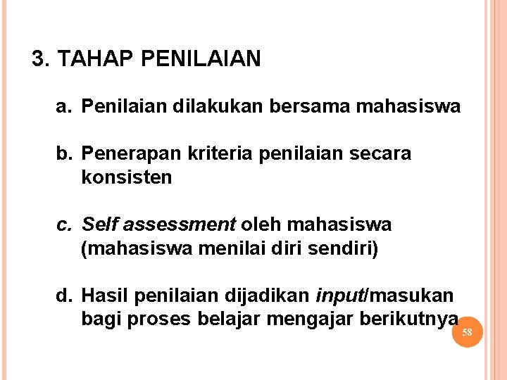 3. TAHAP PENILAIAN a. Penilaian dilakukan bersama mahasiswa b. Penerapan kriteria penilaian secara konsisten