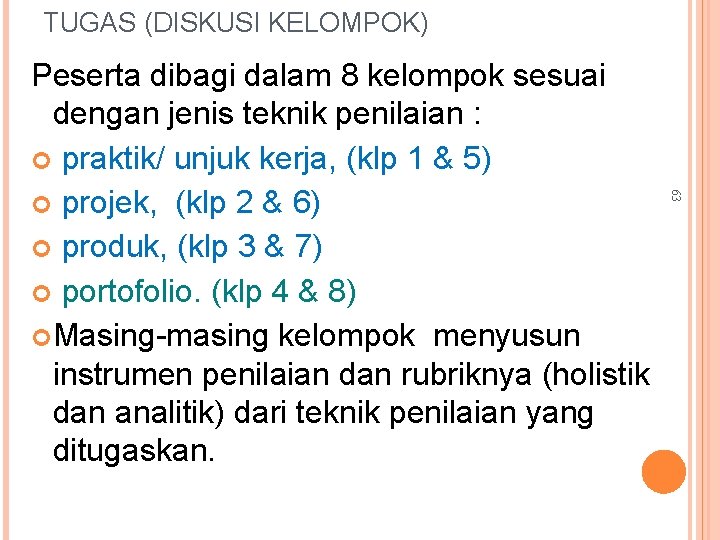 TUGAS (DISKUSI KELOMPOK) 63 Peserta dibagi dalam 8 kelompok sesuai dengan jenis teknik penilaian