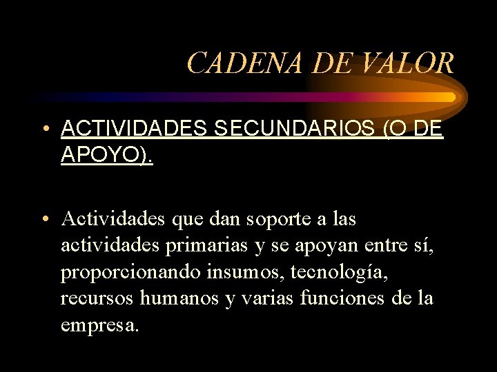 CADENA DE VALOR • ACTIVIDADES SECUNDARIOS (O DE APOYO). • Actividades que dan soporte