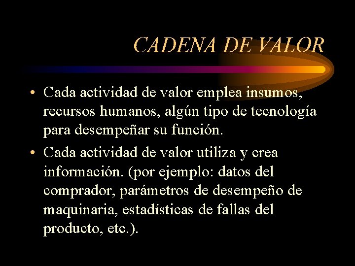 CADENA DE VALOR • Cada actividad de valor emplea insumos, recursos humanos, algún tipo