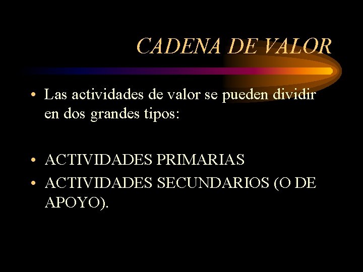 CADENA DE VALOR • Las actividades de valor se pueden dividir en dos grandes