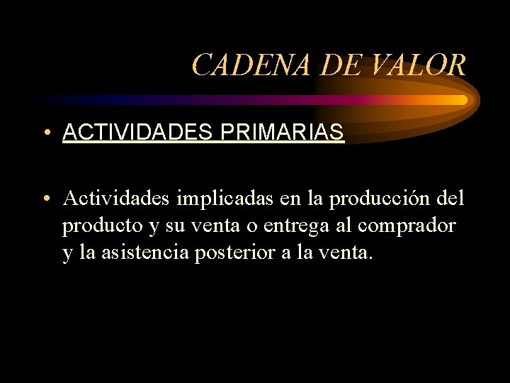 CADENA DE VALOR • ACTIVIDADES PRIMARIAS • Actividades implicadas en la producción del producto