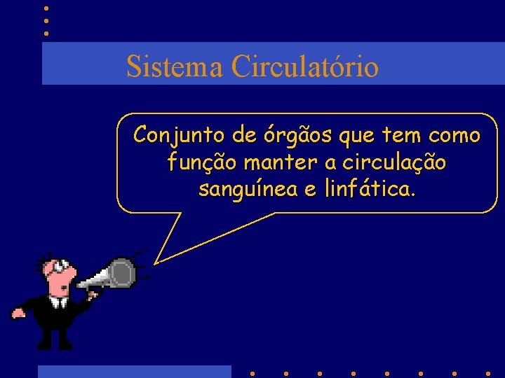 Sistema Circulatório Conjunto de órgãos que tem como função manter a circulação sanguínea e