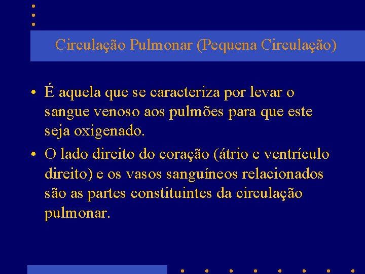 Circulação Pulmonar (Pequena Circulação) • É aquela que se caracteriza por levar o sangue