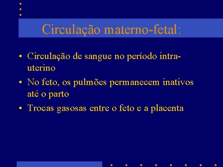 Circulação materno-fetal: • Circulação de sangue no período intrauterino • No feto, os pulmões